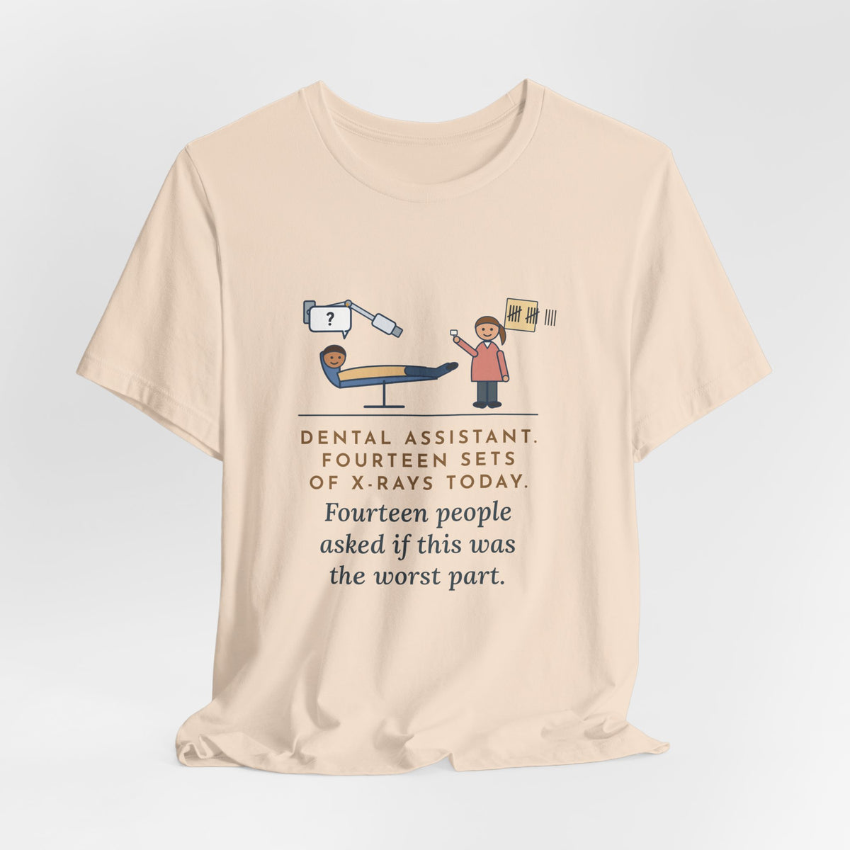 Funny Dental Assistant T-Shirt, Fourteen Sets of X-Rays Today, Fourteen People Asked If This Was the Worst Part, Treatment Room Tee