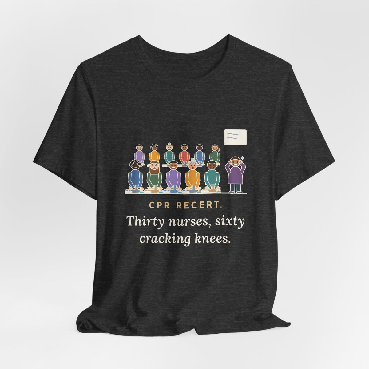 CPR Instructor Nurse T-Shirt - CPR Recert, Thirty Nurses, Sixty Cracking Knees
