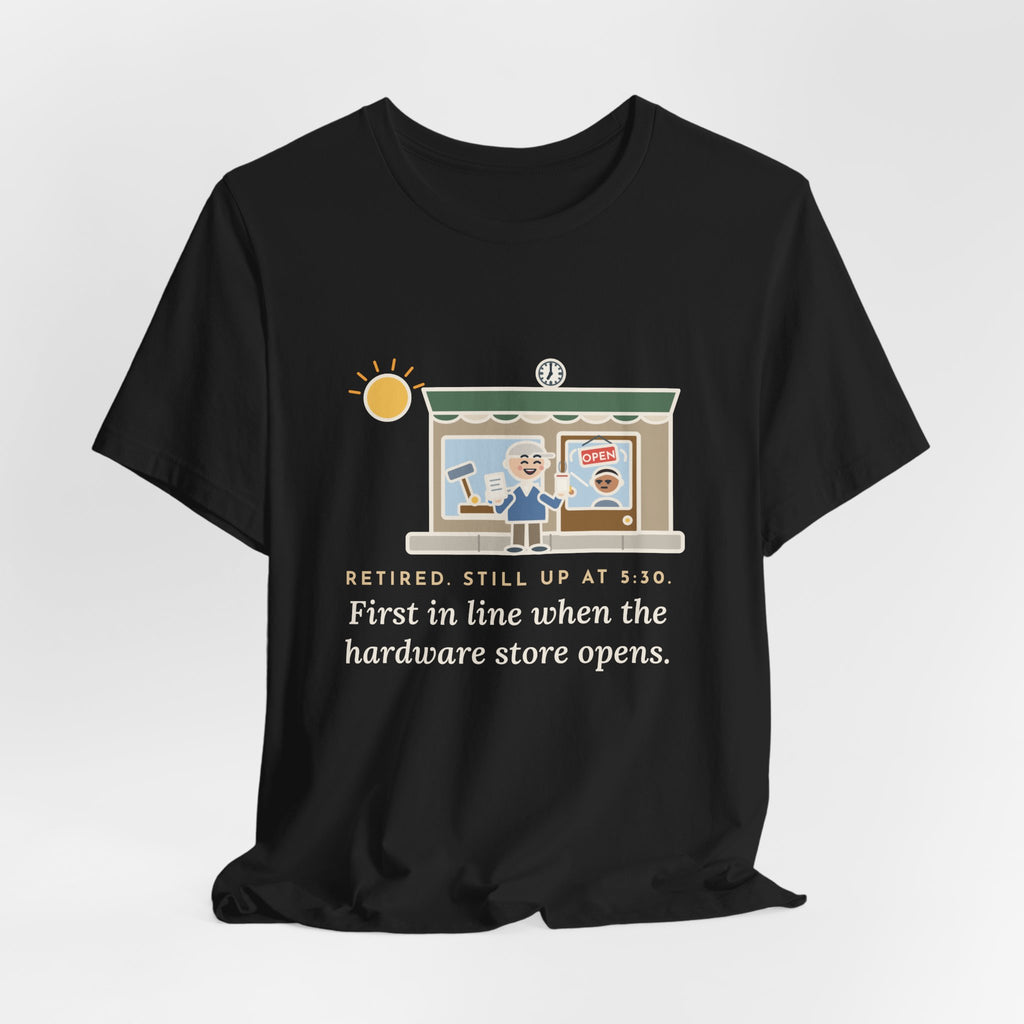 Funny Retired T-Shirt, Retired, Still Up at 5:30, Hardware Store Dawn Tee