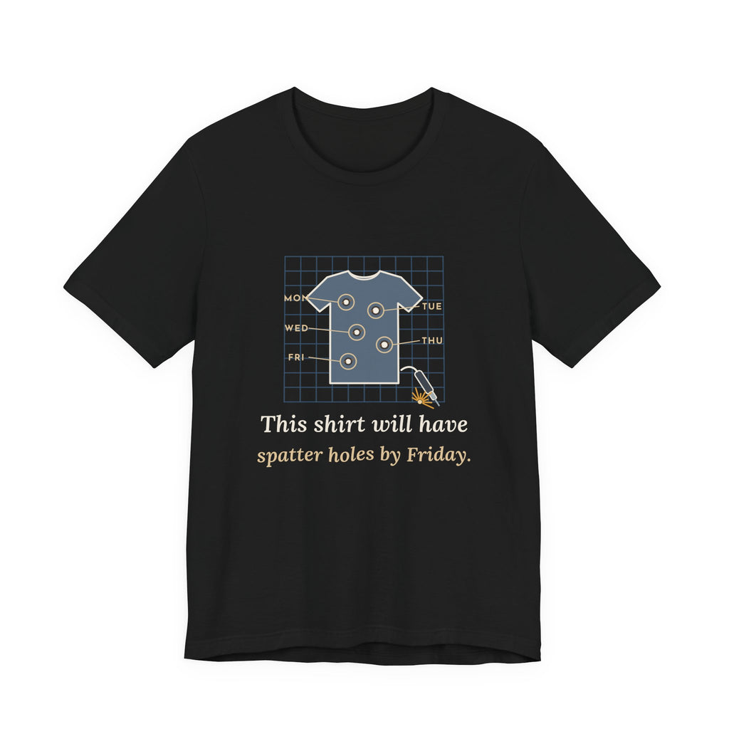 Welder T-Shirt - This Shirt Will Have Spatter Holes by Friday Funny Welding Tee