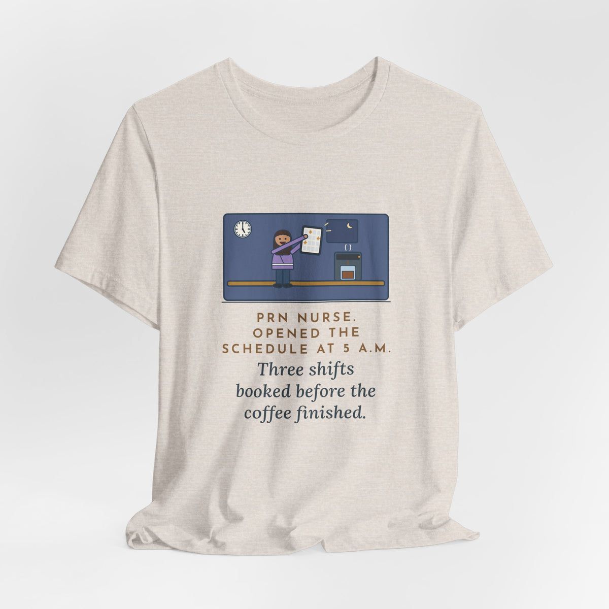 Funny PRN Nurse T-Shirt, Opened the Schedule at 5 a.m., Three Shifts Booked Before the Coffee Finished, Early Schedule Tee