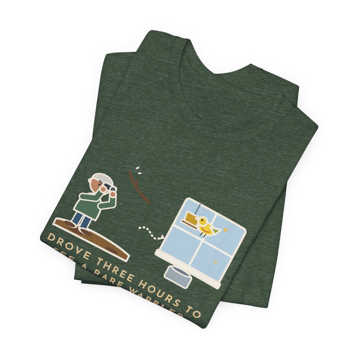 Funny Birding T-Shirt - Drove Three Hours to See a Rare Warbler, It Was at My Feeder