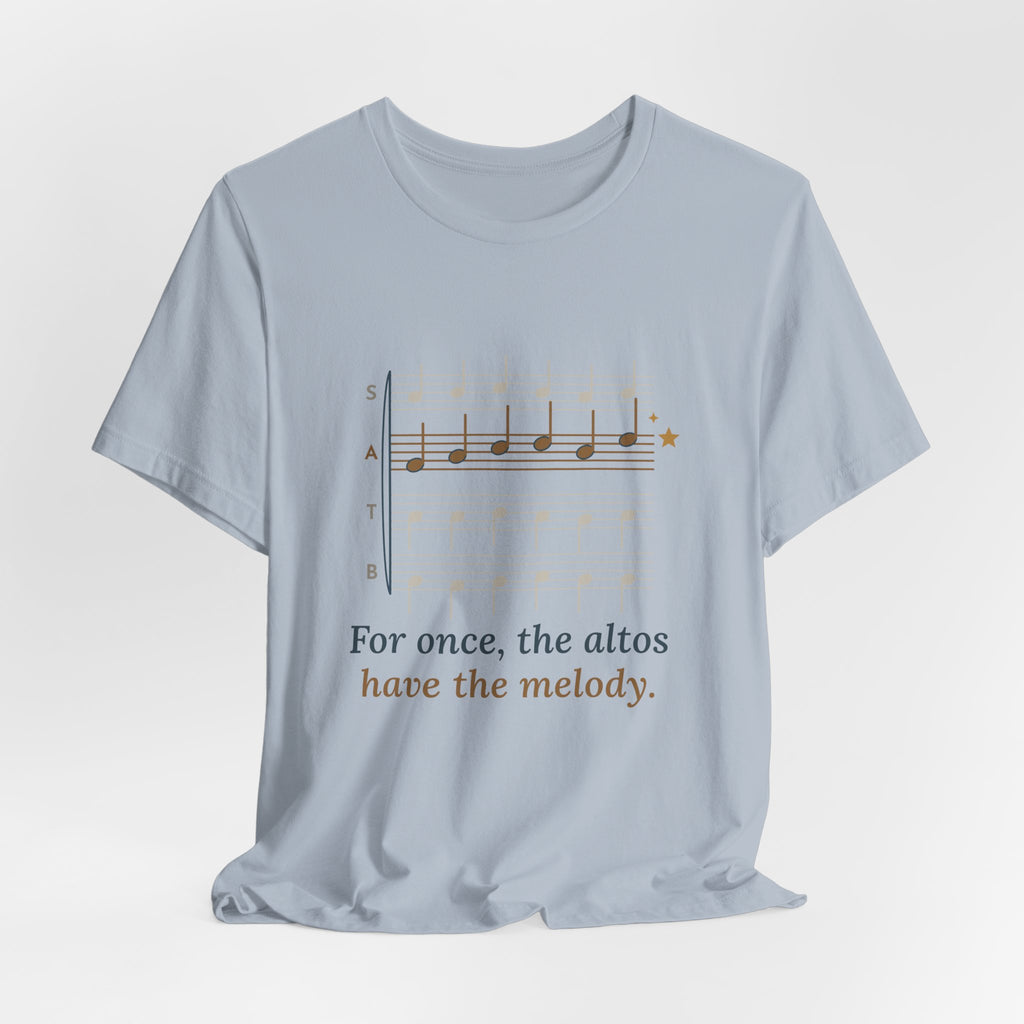 Choir Director T-Shirt - For Once, the Altos Have the Melody. Funny Alto Singer Tee