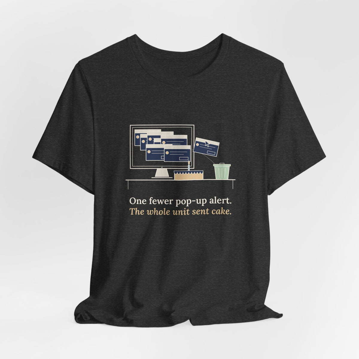 Nursing Informatics T-Shirt - One Fewer Pop-Up Alert. The Whole Unit Sent Cake.