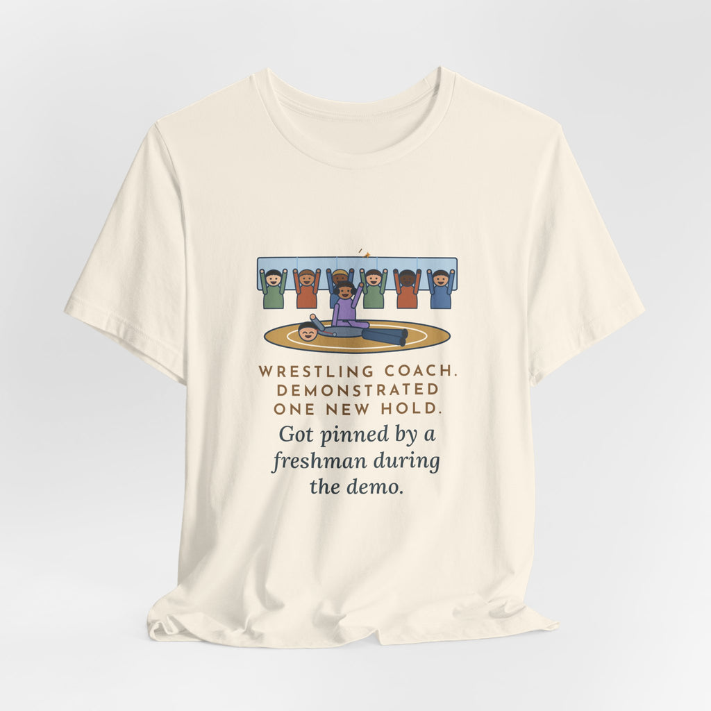 Funny Wrestling Coach T-Shirt, Demonstrated One New Hold, Got Pinned by a Freshman, Practice Room Tee