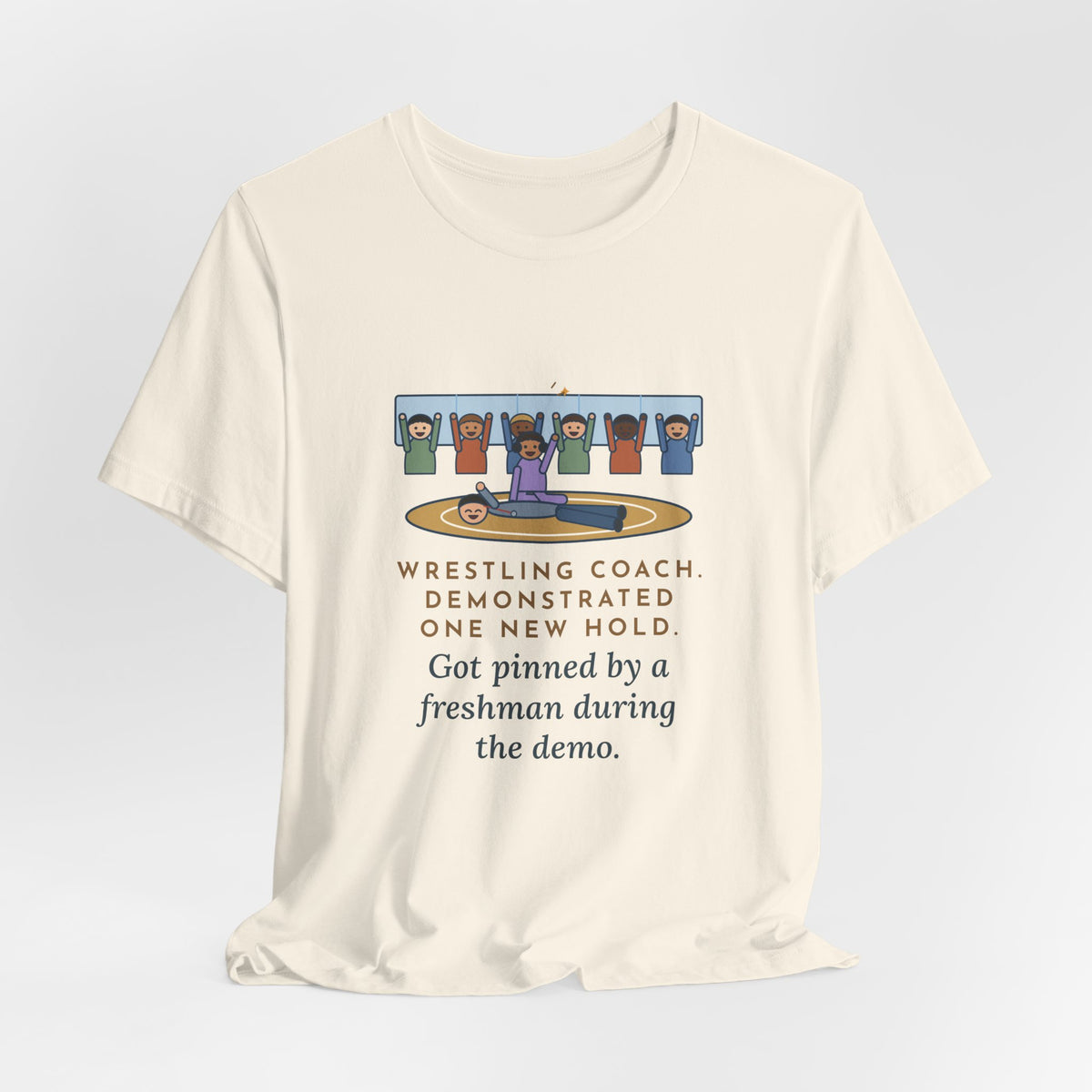 Funny Wrestling Coach T-Shirt, Demonstrated One New Hold, Got Pinned by a Freshman, Practice Room Tee