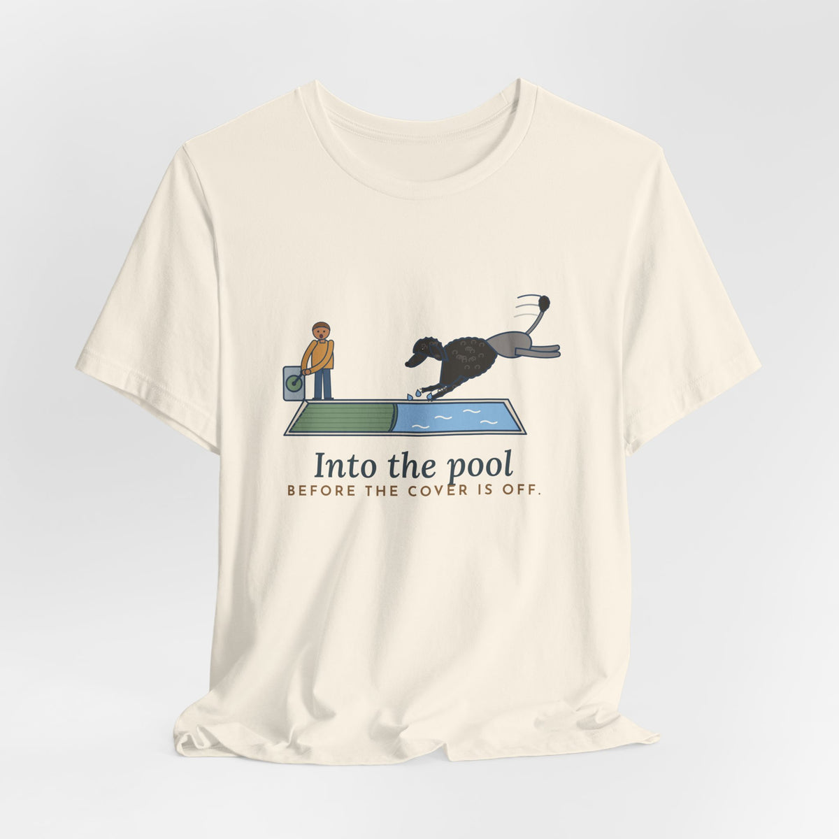 Portuguese Water Dog T-Shirt - Into the Pool Before the Cover Is Off Funny Dog Tee