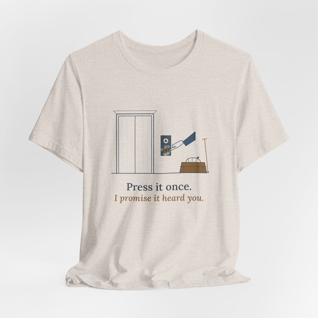 Elevator Mechanic T-Shirt - Press It Once. I Promise It Heard You. Funny Trade Tee