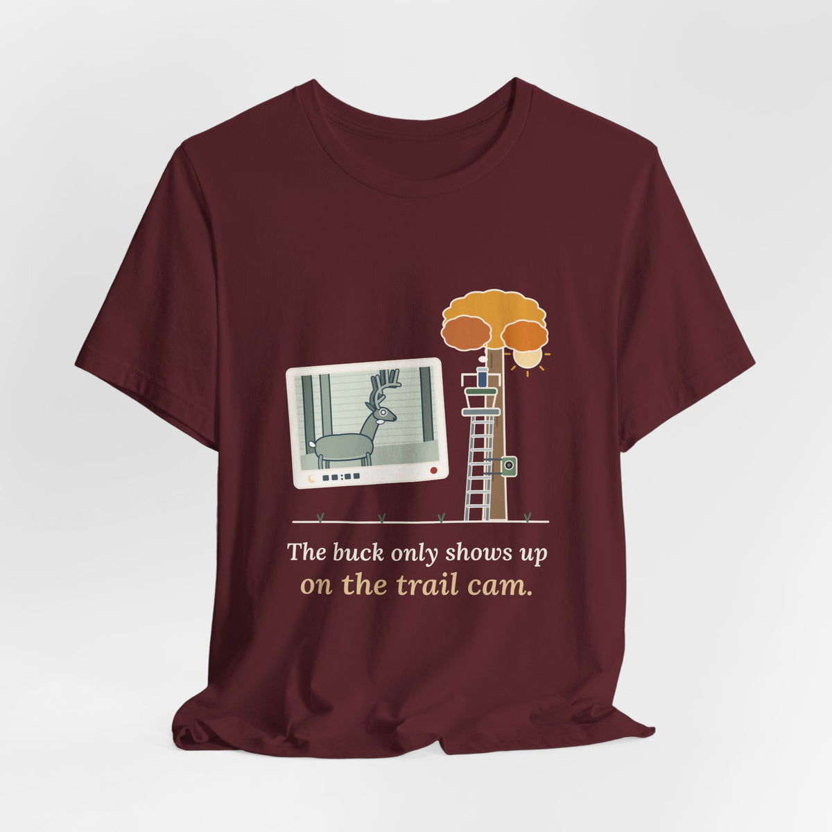 Deer Hunting T-Shirt - The Buck Only Shows Up on the Trail Cam. Funny Hunter Tee