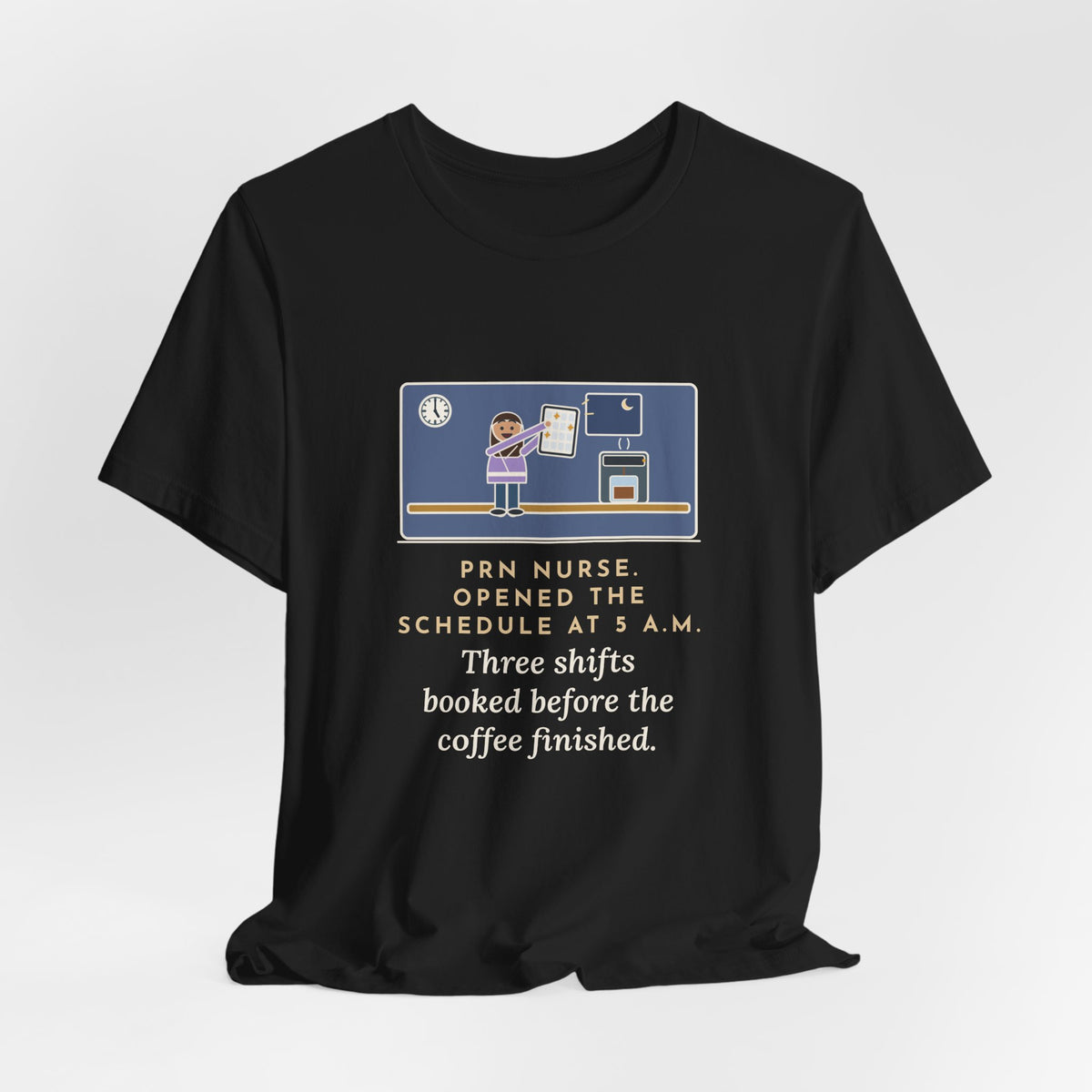 Funny PRN Nurse T-Shirt, Opened the Schedule at 5 a.m., Three Shifts Booked Before the Coffee Finished, Early Schedule Tee