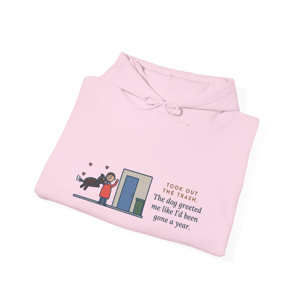 Funny Dog Greeting Hoodie, Took Out the Trash, The Dog Greeted Me Like I'd Been Gone a Year