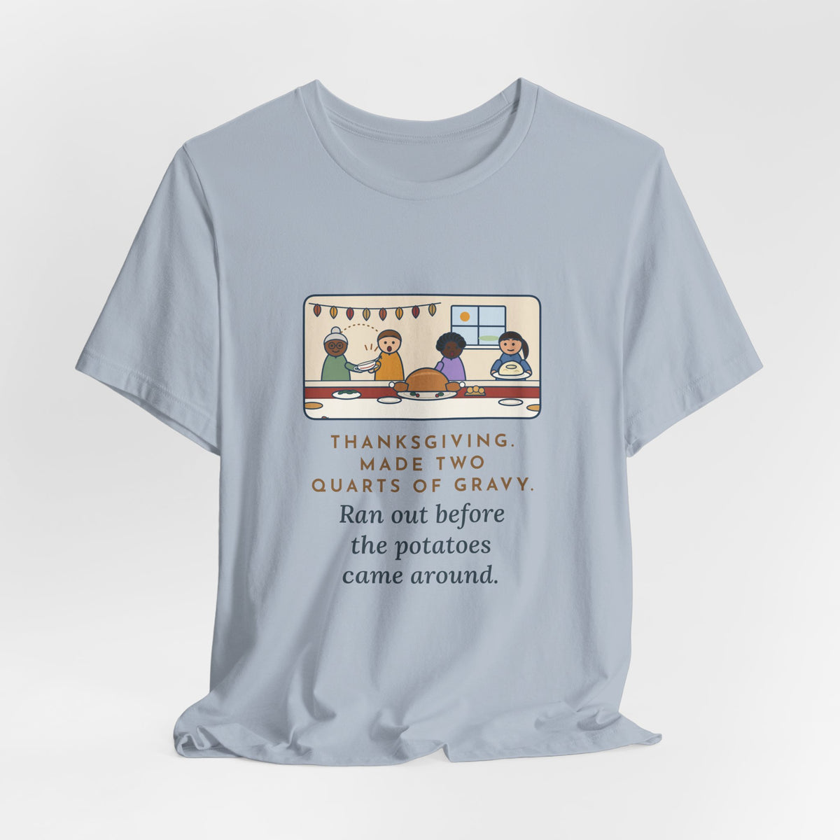 Funny Thanksgiving T-Shirt, Made Two Quarts of Gravy, Ran Out Before the Potatoes Came Around, Empty Gravy Boat Tee