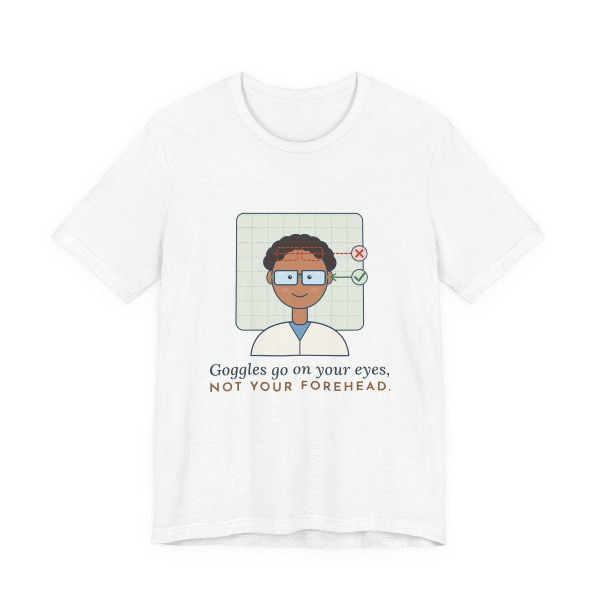 Science Teacher T-Shirt - Goggles Go on Your Eyes, Not Your Forehead Lab Teacher Tee