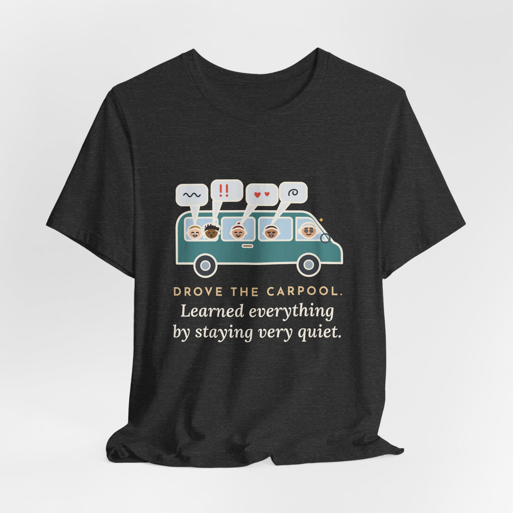 Funny Parent of Teens T-Shirt - Drove the Carpool, Learned Everything by Staying Very Quiet