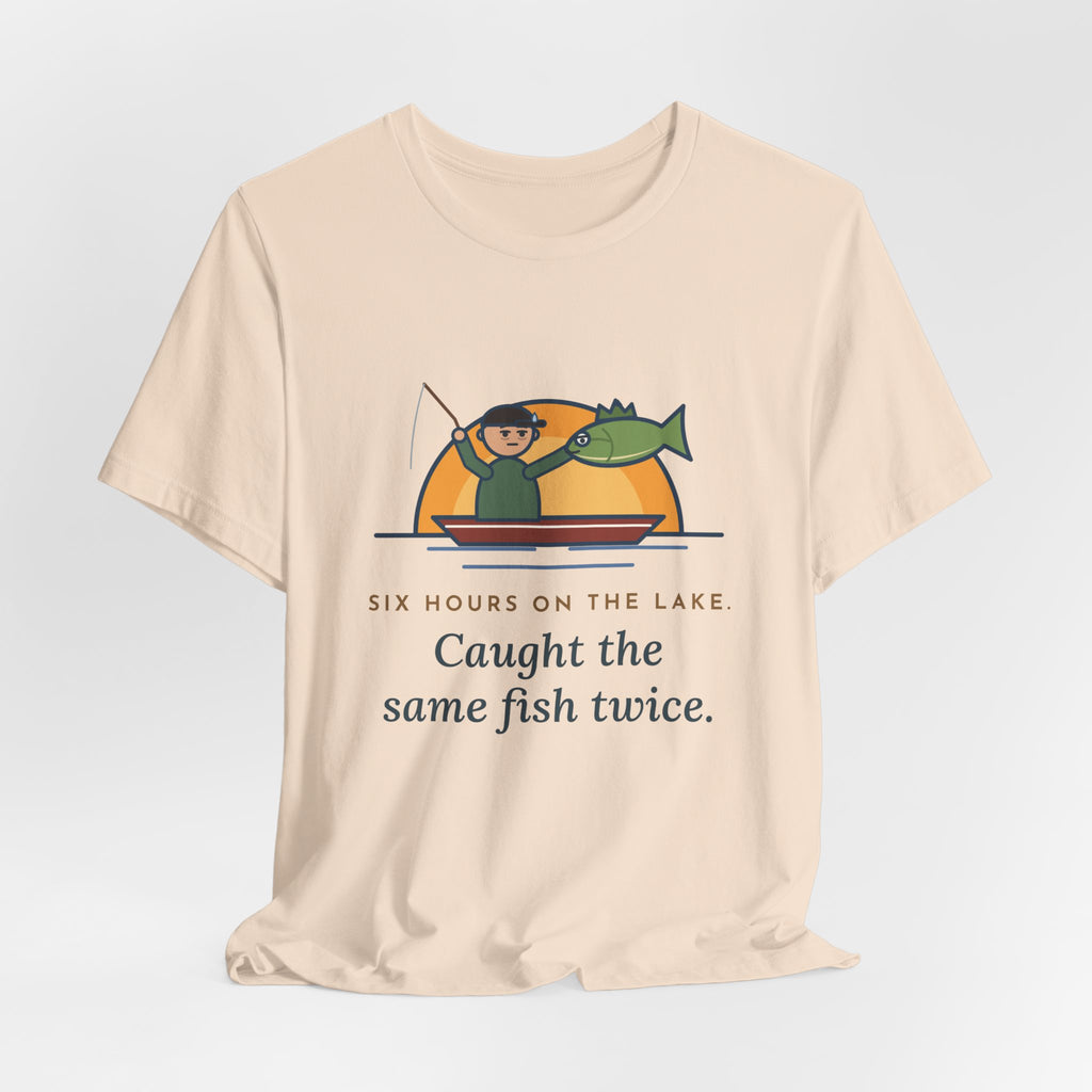 Funny Fishing T-Shirt - Six Hours on the Lake, Caught the Same Fish Twice