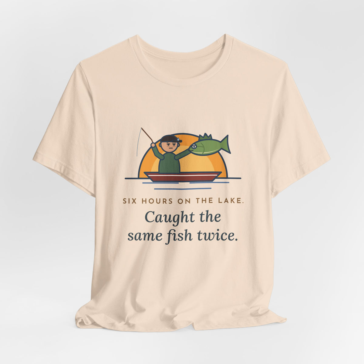 Funny Fishing T-Shirt - Six Hours on the Lake, Caught the Same Fish Twice