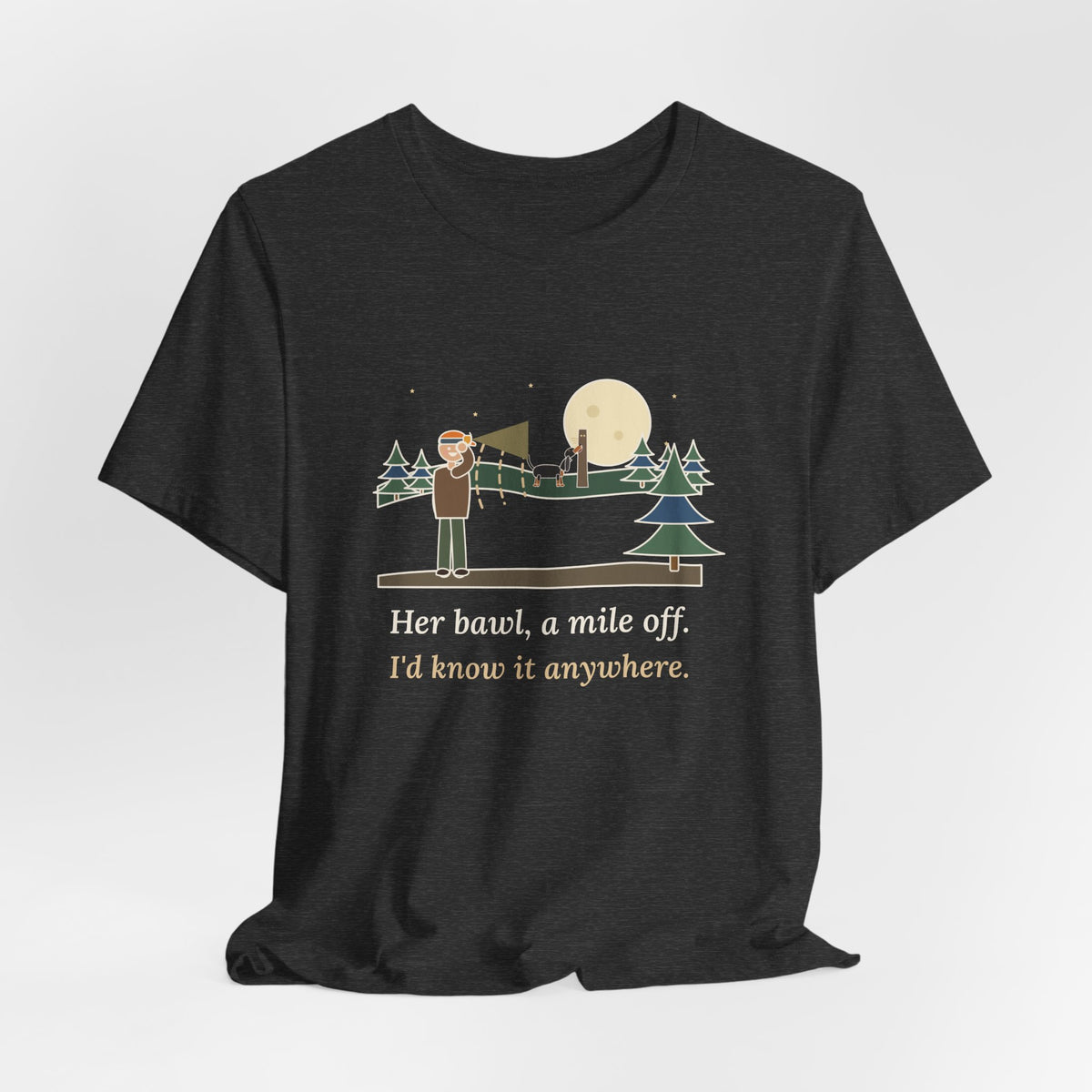 Coonhound T-Shirt - Her Bawl, a Mile Off. I'd Know It Anywhere. Hound Tee