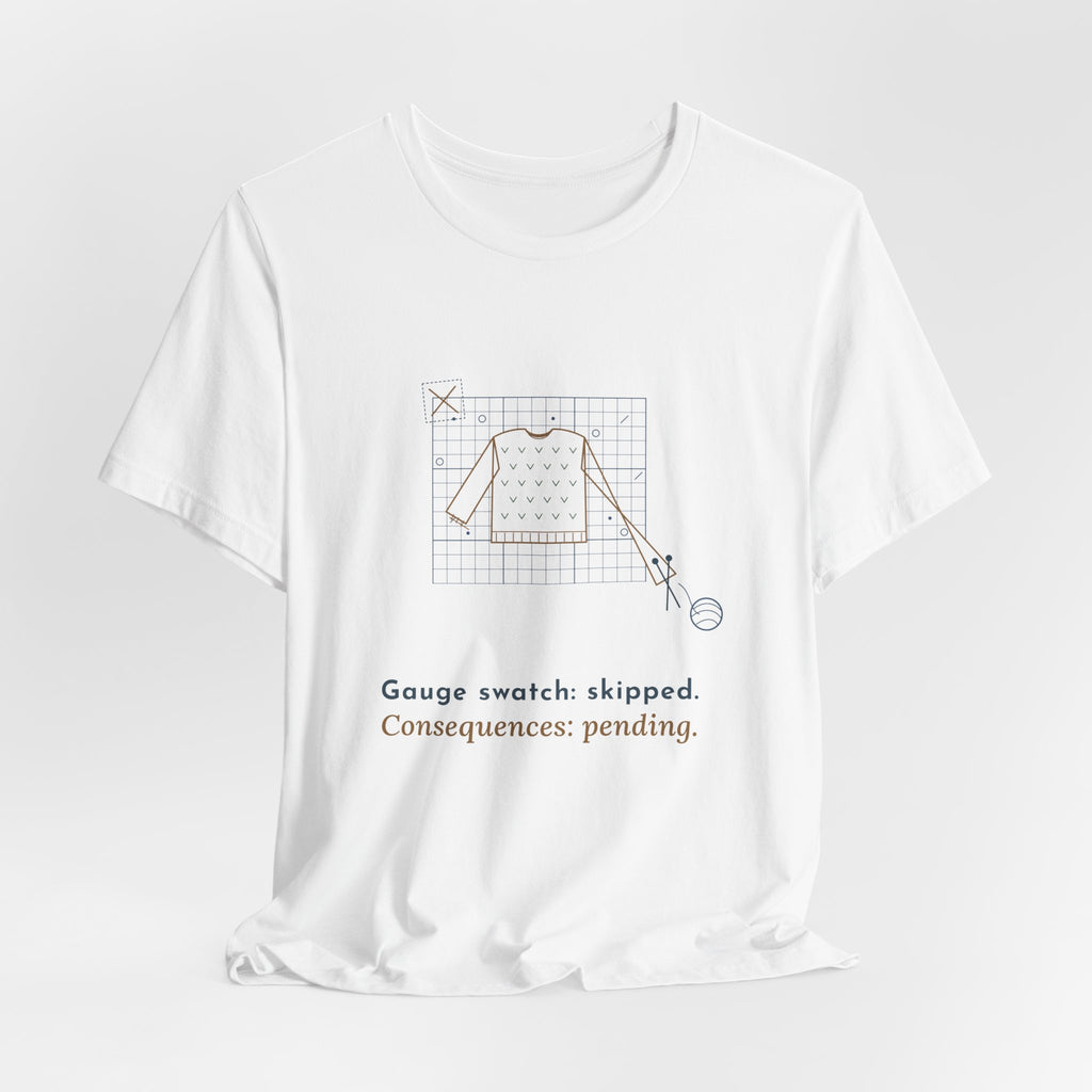 Knitting T-Shirt - Gauge Swatch: Skipped. Consequences: Pending. Knitter Tee