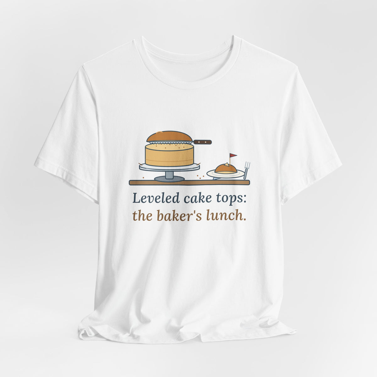Cake Baker T-Shirt - Leveled Cake Tops: The Baker's Lunch Funny Cake Decorator Tee