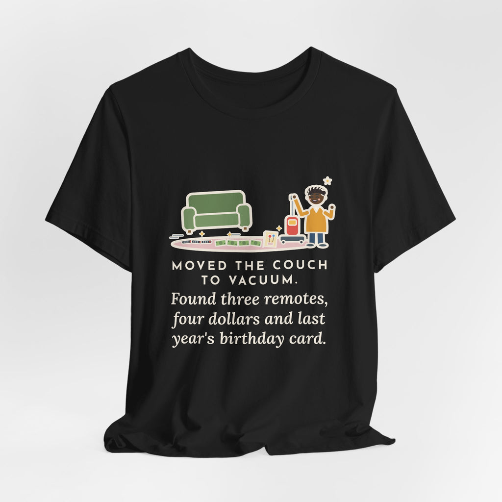 Funny Cleaning Day T-Shirt, Moved the Couch to Vacuum, Found Three Remotes and Last Year's Birthday Card, Under the Couch Tee