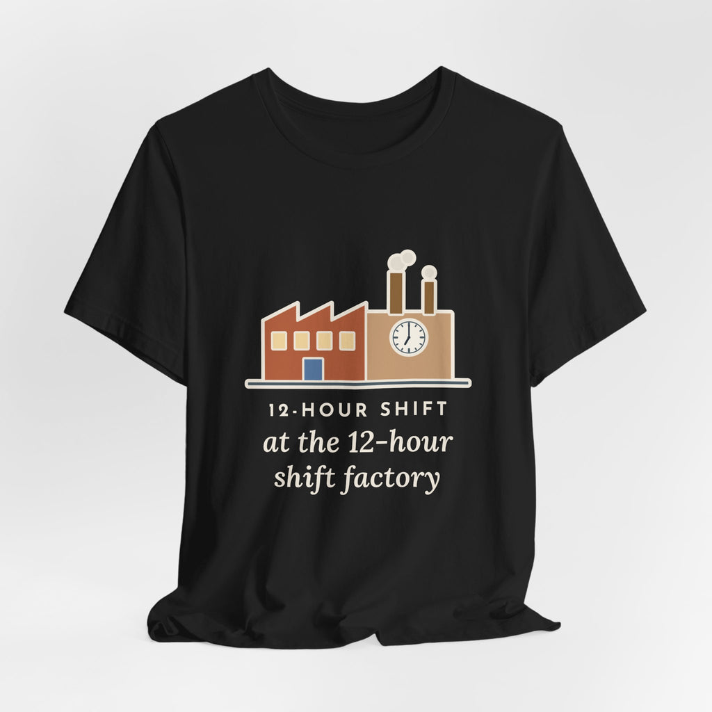 Funny Shift Worker T-Shirt, 12-Hour Shift at the 12-Hour Shift Factory, Original Illustrated Shirt