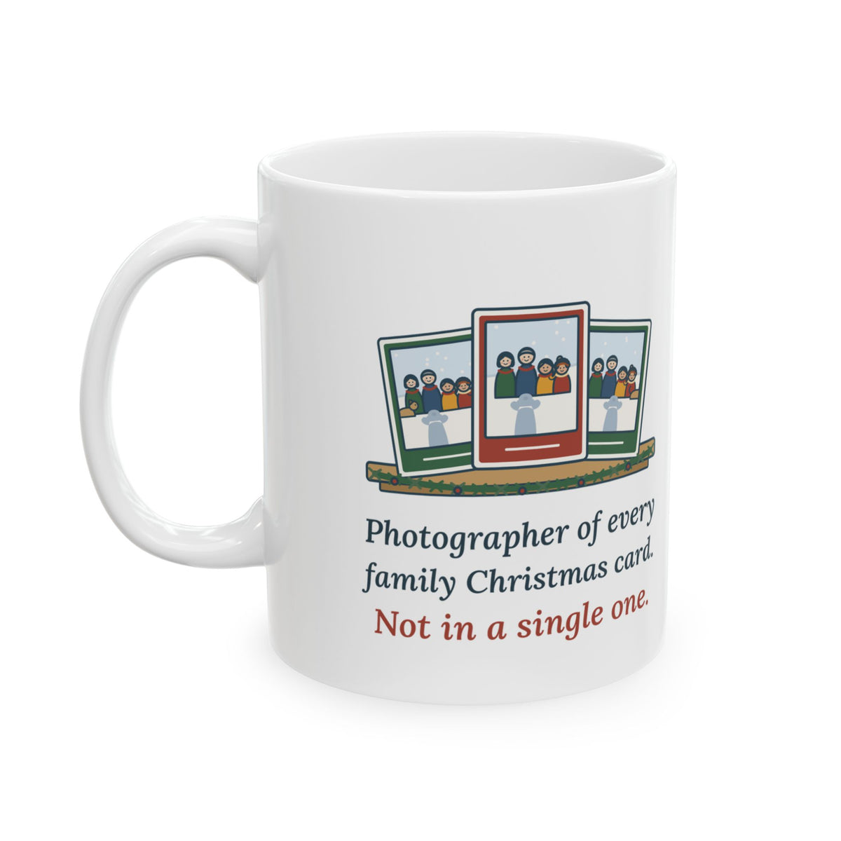 Family Photographer Coffee Mug - Photographer of Every Family Christmas Card. Not in a Single One.