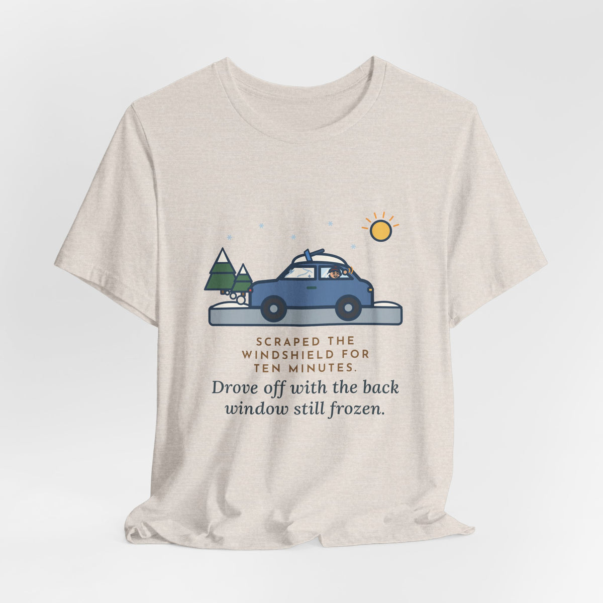 Funny Winter Driver T-Shirt, Scraped the Windshield for Ten Minutes, Back Window Still Frozen, Frosty Driveway Tee