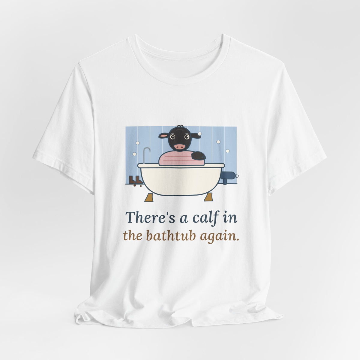 Cattle Rancher T-Shirt - There's a Calf in the Bathtub Again. Calving Season Tee