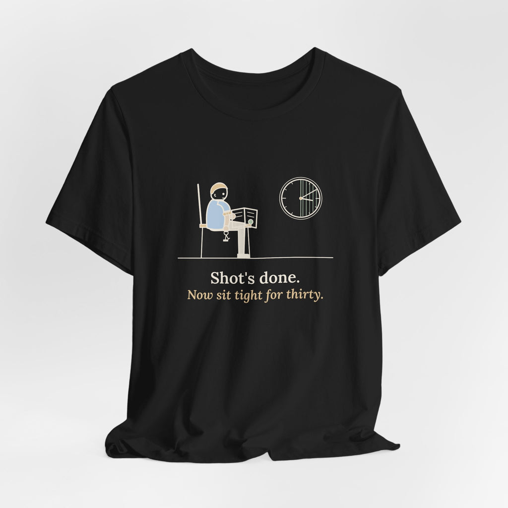 Allergy Nurse T-Shirt - Shot's Done, Now Sit Tight for Thirty Funny Clinic Tee