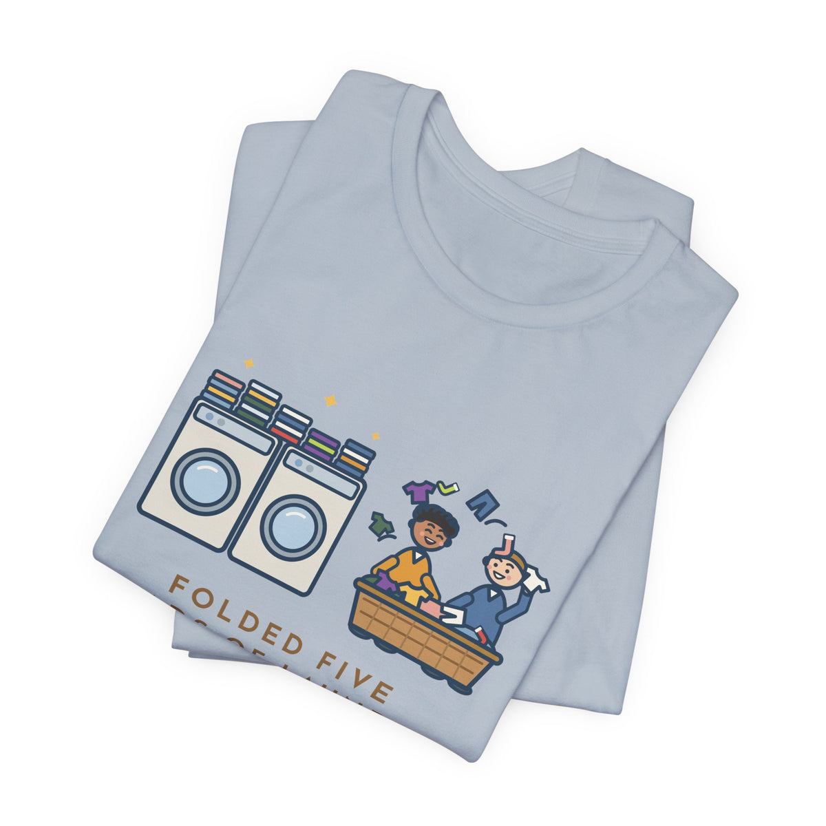 Funny Laundry T-Shirt, Folded Five Loads, The Kids Dressed Out of the Basket All Week, Laundry Room Tee