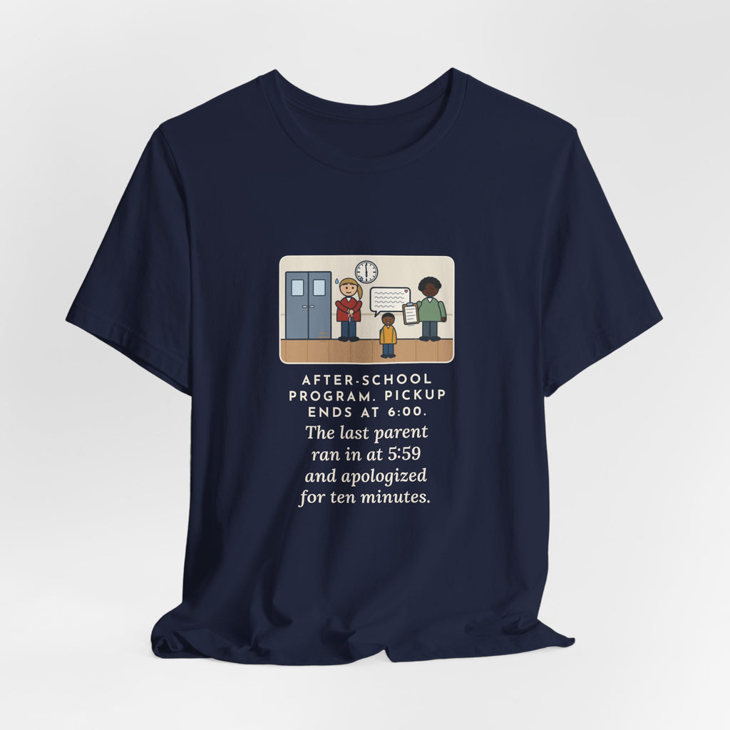 Funny After-School Program T-Shirt, Pickup Ends at 6:00, The Last Parent Ran In at 5:59 and Apologized for Ten Minutes, Sign-Out Desk Tee