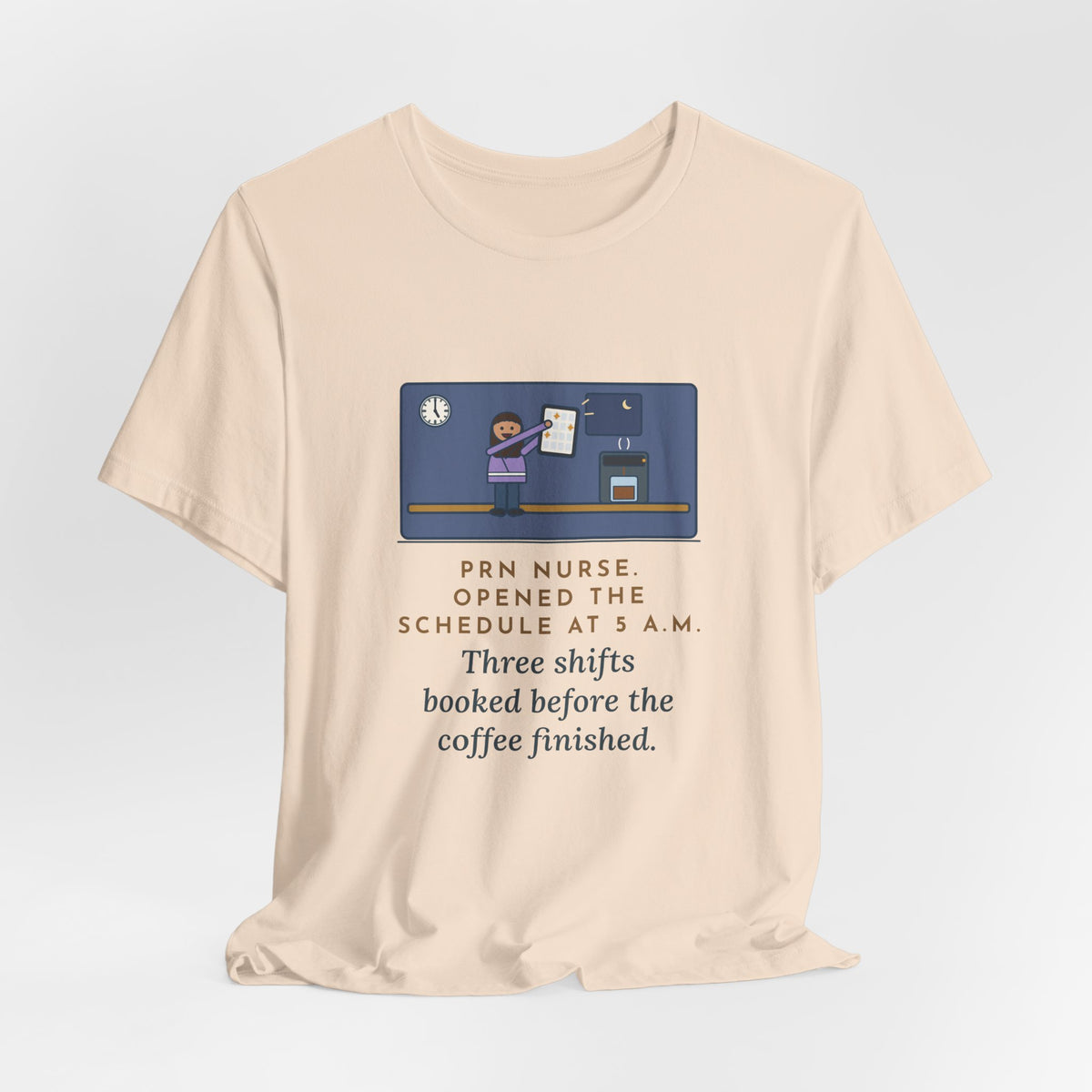 Funny PRN Nurse T-Shirt, Opened the Schedule at 5 a.m., Three Shifts Booked Before the Coffee Finished, Early Schedule Tee