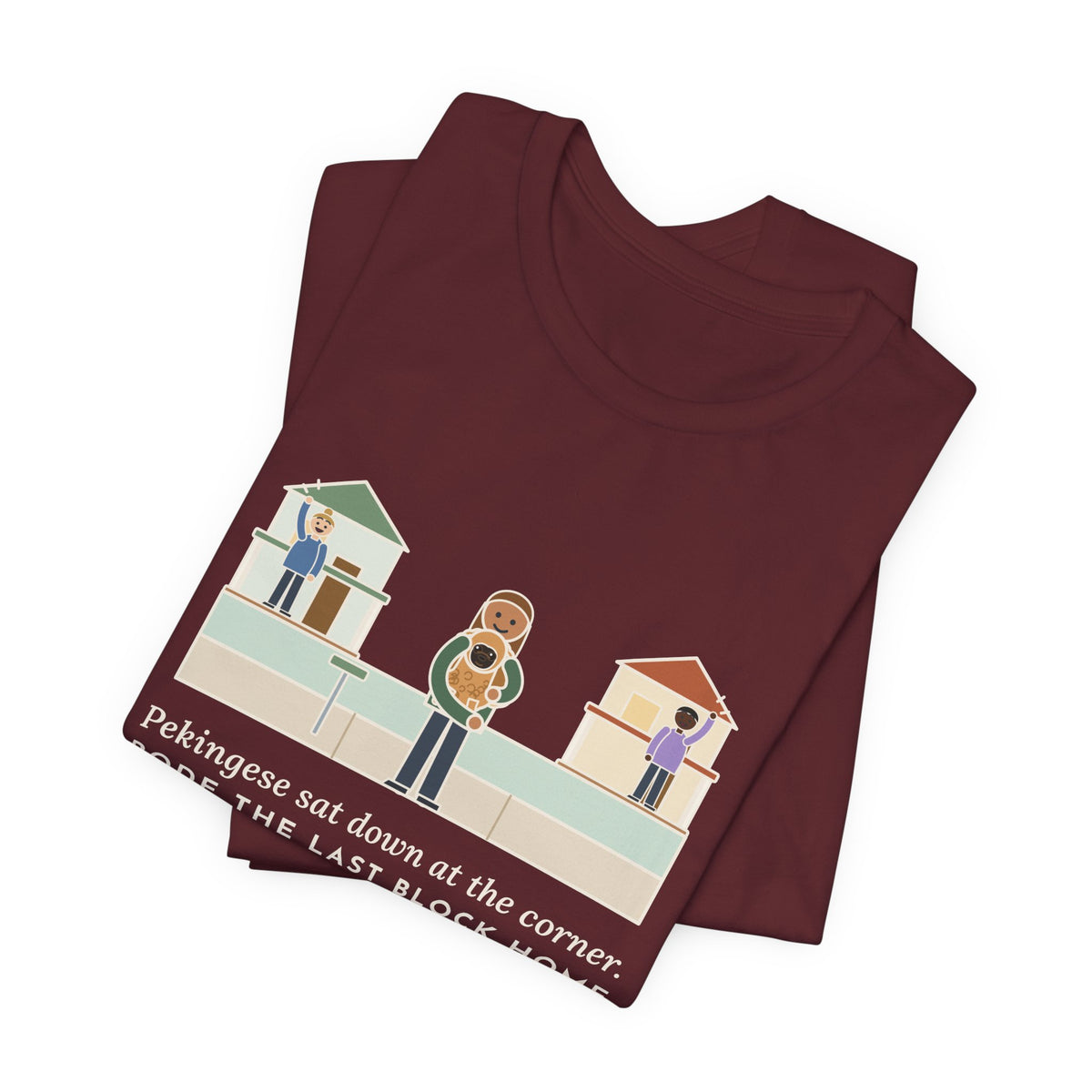Pekingese T-Shirt - Sat Down at the Corner, Rode the Last Block Home Like a Float