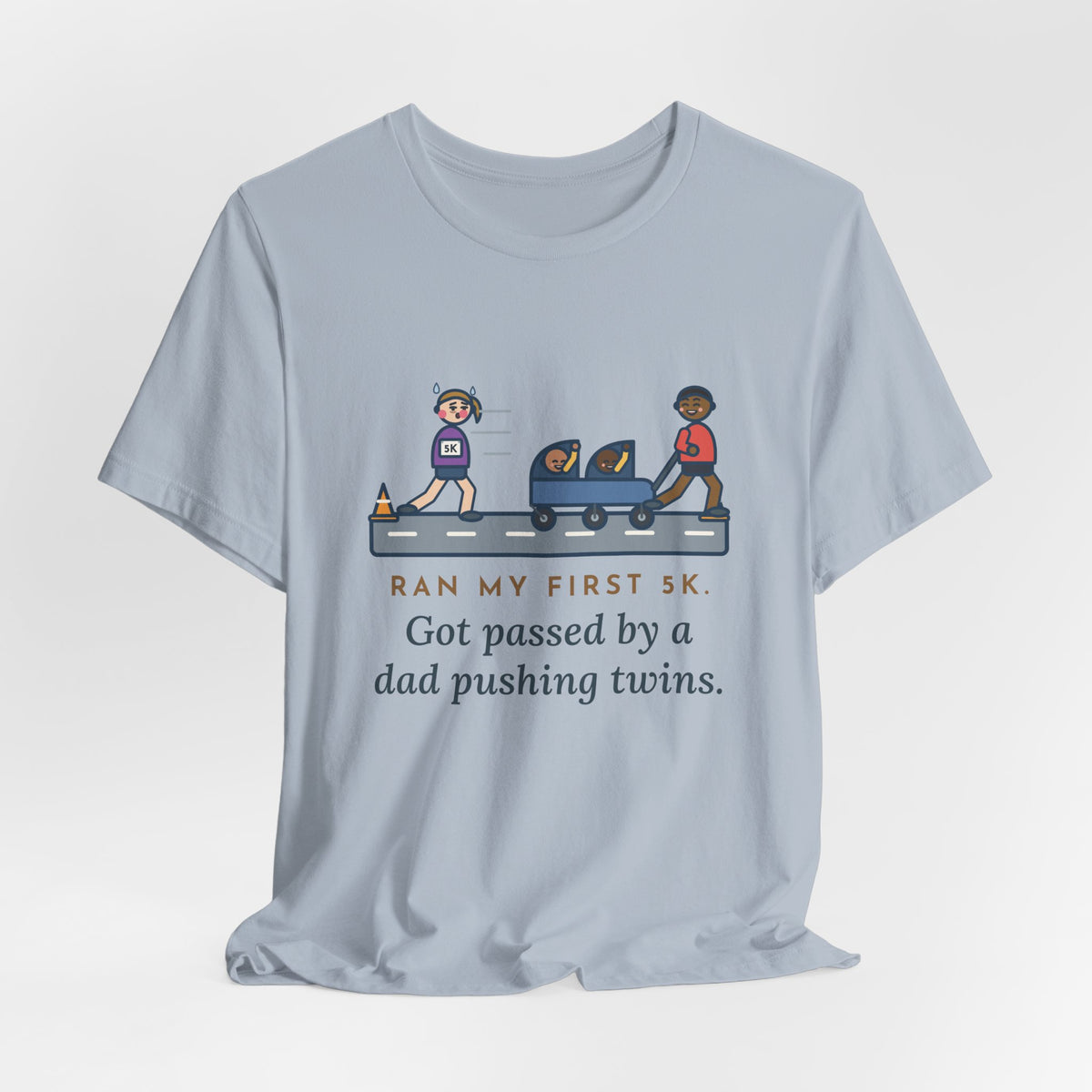 Funny 5K Runner T-Shirt, Ran My First 5K, Got Passed by a Dad Pushing Twins, Double Stroller Tee