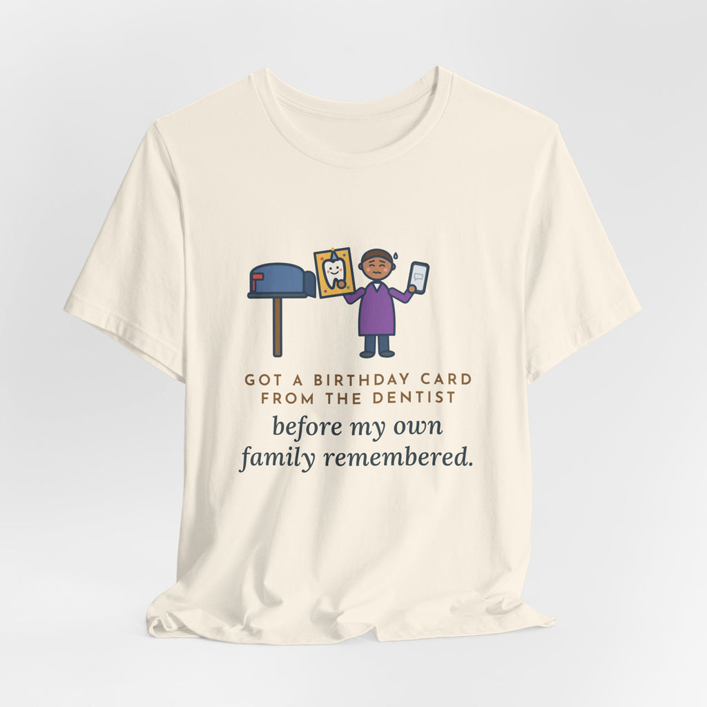 Funny Birthday T-Shirt, Got a Card from the Dentist Before My Own Family Remembered, Mailbox Card Tee