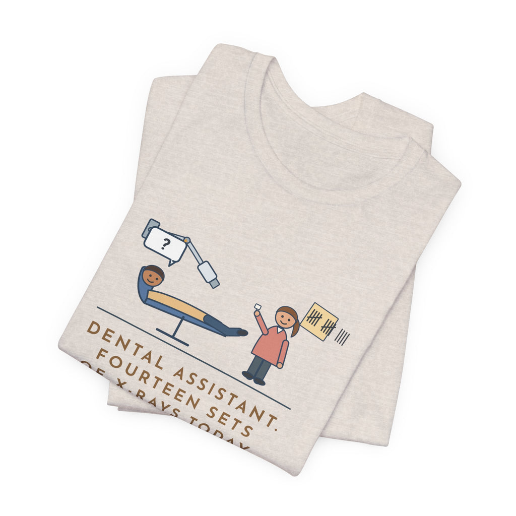 Funny Dental Assistant T-Shirt, Fourteen Sets of X-Rays Today, Fourteen People Asked If This Was the Worst Part, Treatment Room Tee
