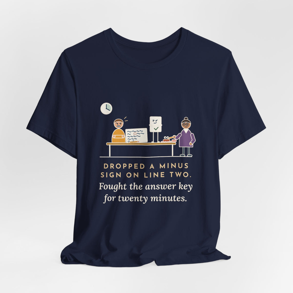 Algebra Teacher T-Shirt - Dropped a Minus Sign on Line Two. Fought the Answer Key for Twenty Minutes.