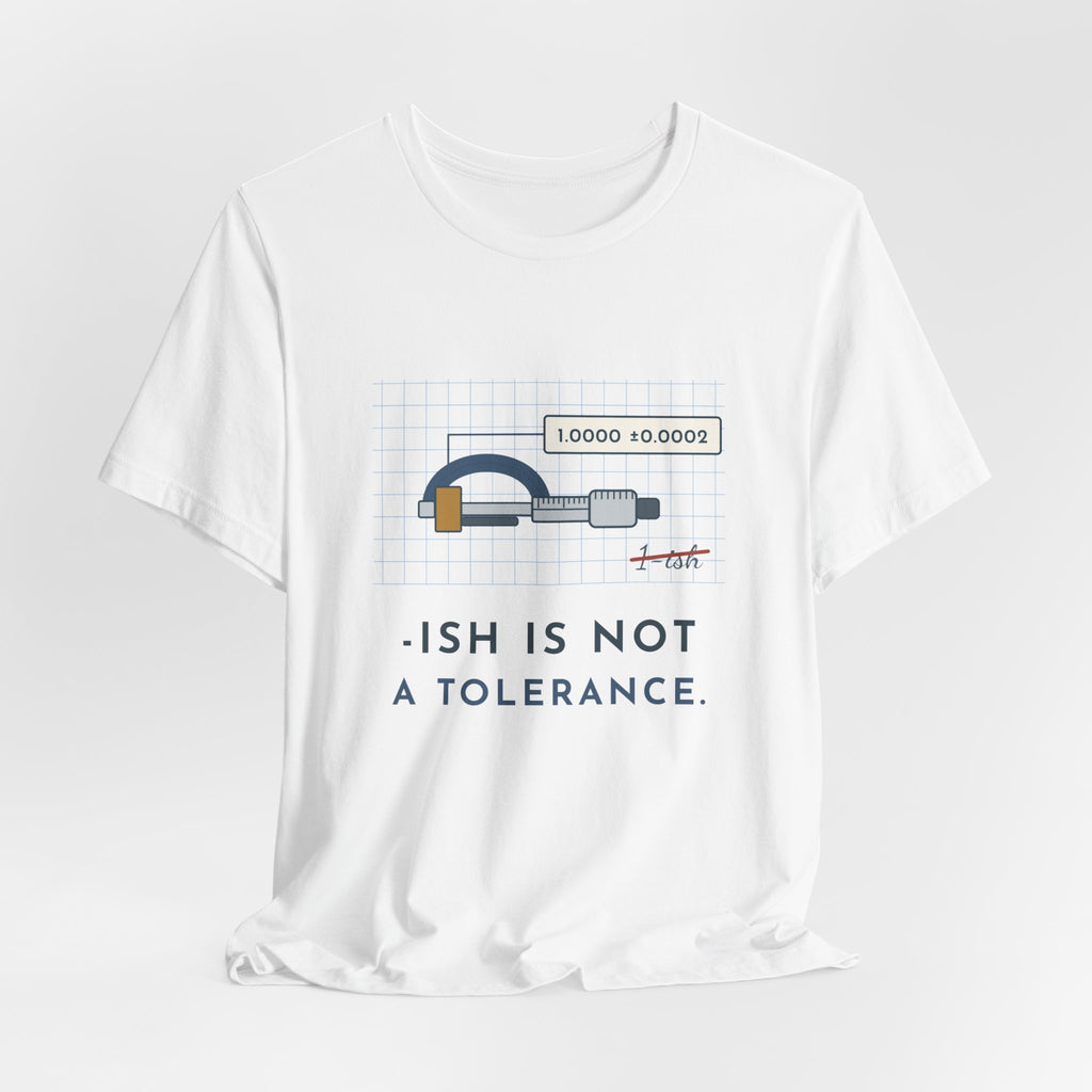 Machinist T-Shirt - "-ish Is Not a Tolerance" Funny Micrometer Machine Shop Tee