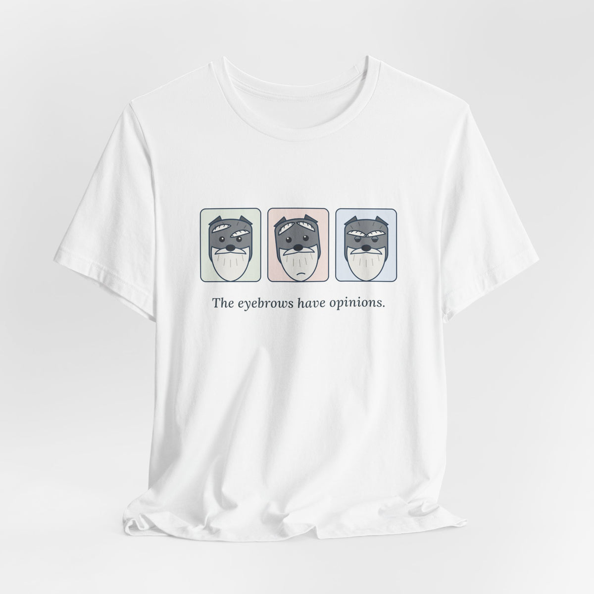 Miniature Schnauzer T-Shirt - The Eyebrows Have Opinions. Funny Schnauzer Owner Tee