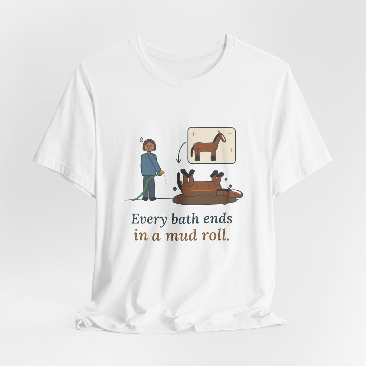 Horse Owner T-Shirt - Every Bath Ends in a Mud Roll Funny Horse Lover Tee