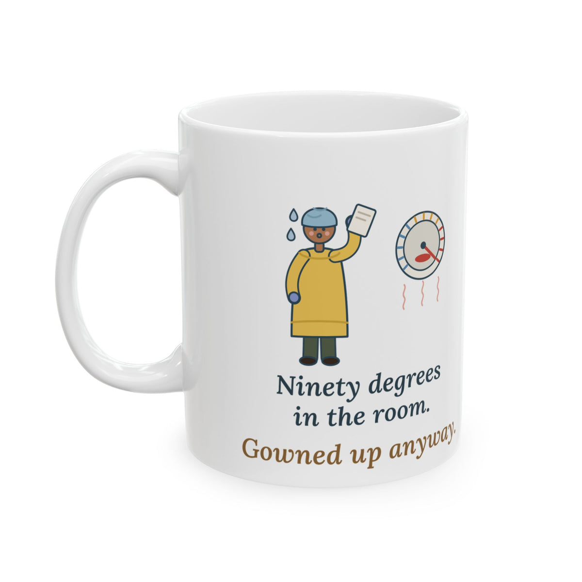 Burn Unit Nurse Mug 11oz - Ninety Degrees in the Room, Gowned Up Anyway, Nurse Coffee Mug