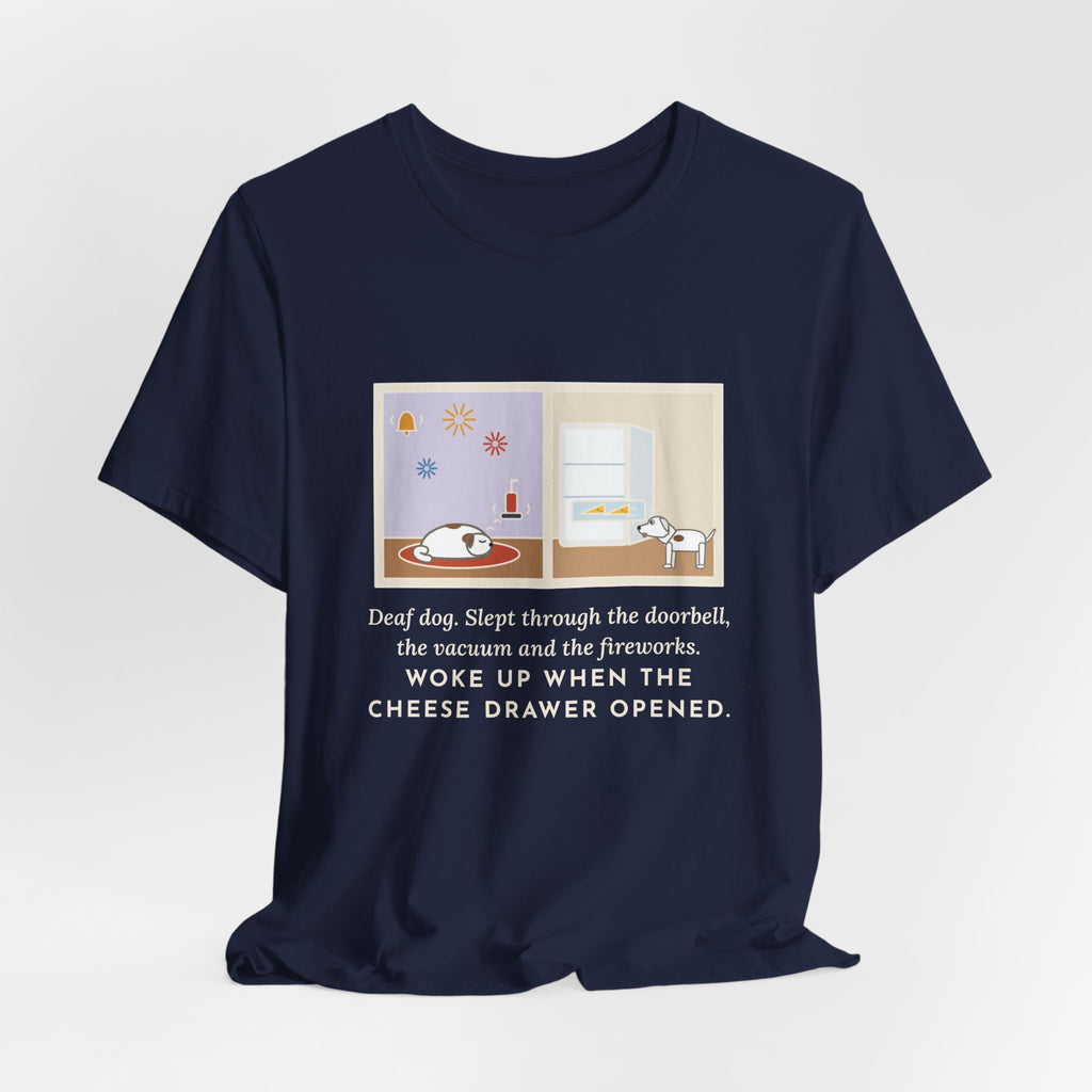 Funny Deaf Dog T-Shirt, Slept Through the Doorbell and Fireworks, Woke Up When the Cheese Drawer Opened, Two Panels Tee