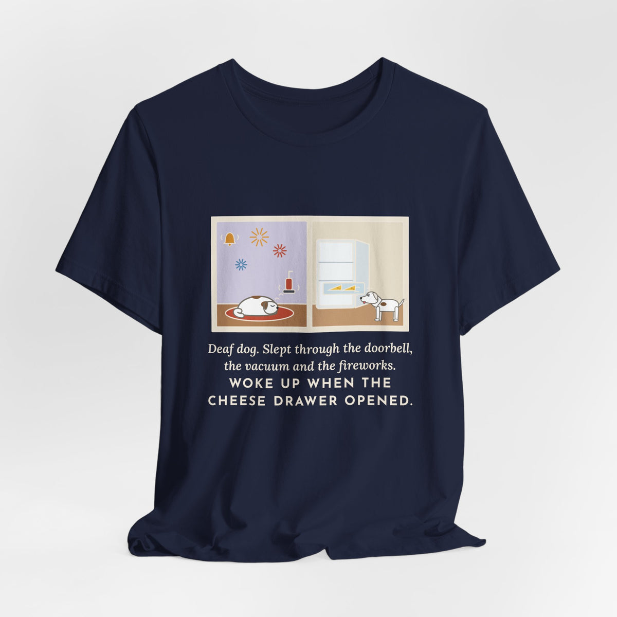 Funny Deaf Dog T-Shirt, Slept Through the Doorbell and Fireworks, Woke Up When the Cheese Drawer Opened, Two Panels Tee