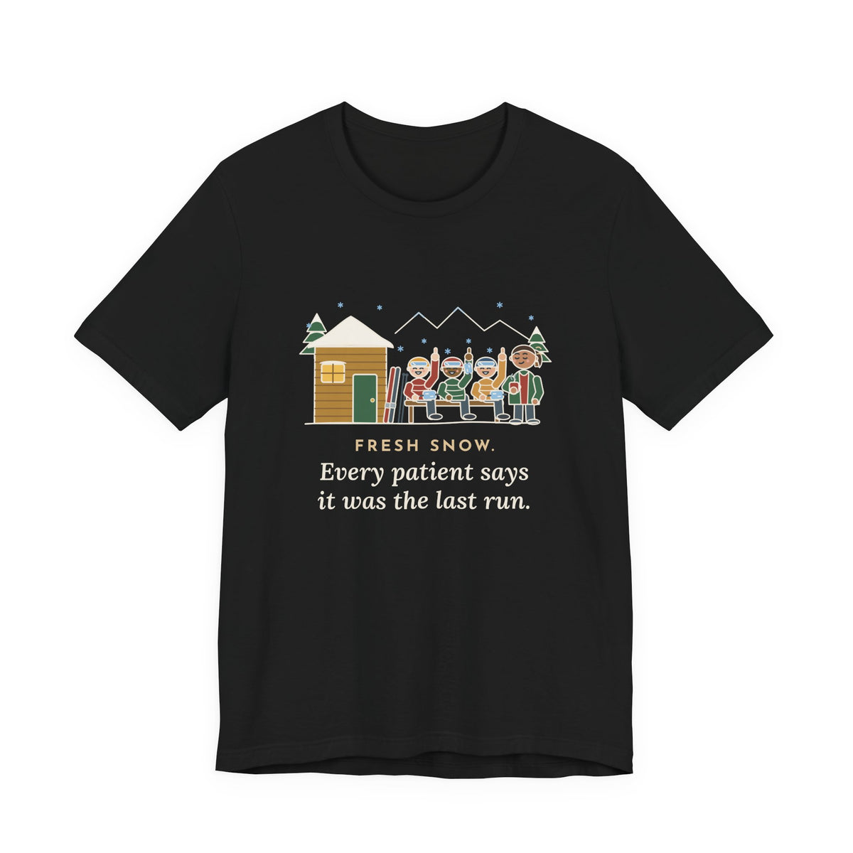 Ski Resort Clinic Nurse T-Shirt - Fresh Snow, Every Patient Says It Was the Last Run