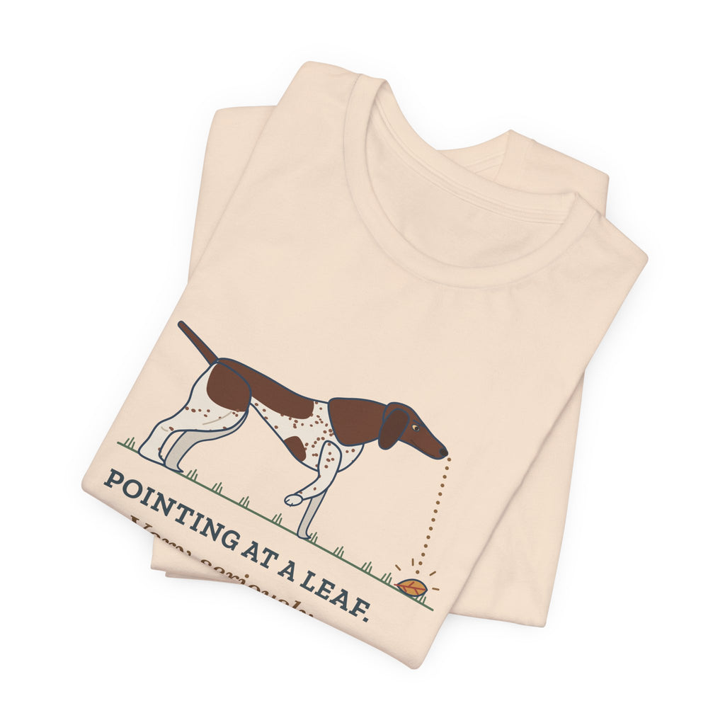 German Shorthaired Pointer T-Shirt - Pointing at a Leaf. Very Seriously. GSP Tee