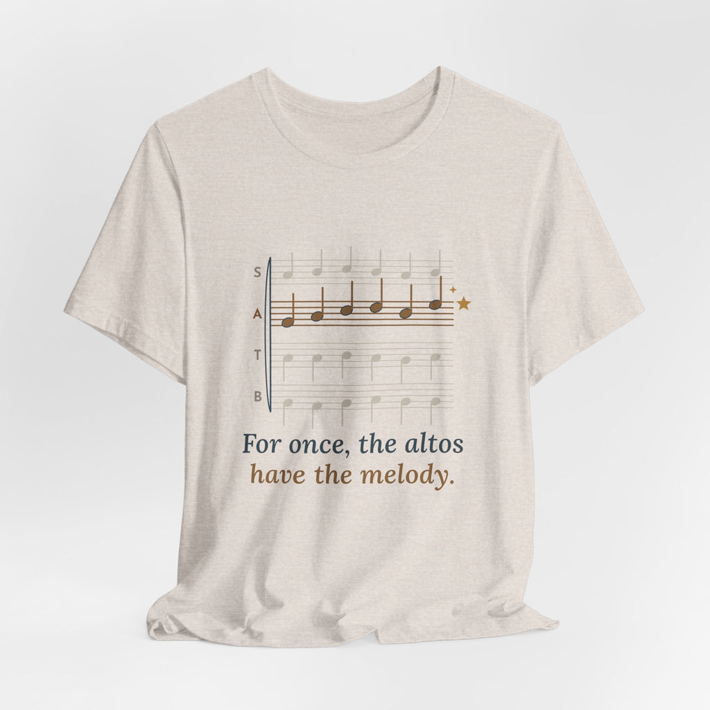 Choir Director T-Shirt - For Once, the Altos Have the Melody. Funny Alto Singer Tee