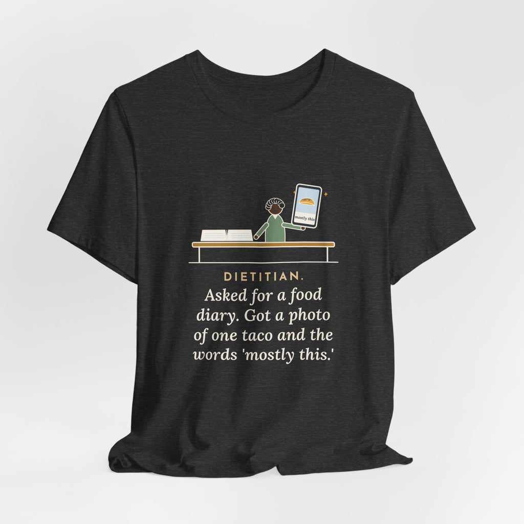 Funny Dietitian T-Shirt, Asked for a Food Diary, Got a Photo of One Taco and the Words Mostly This, Food Diary Tee