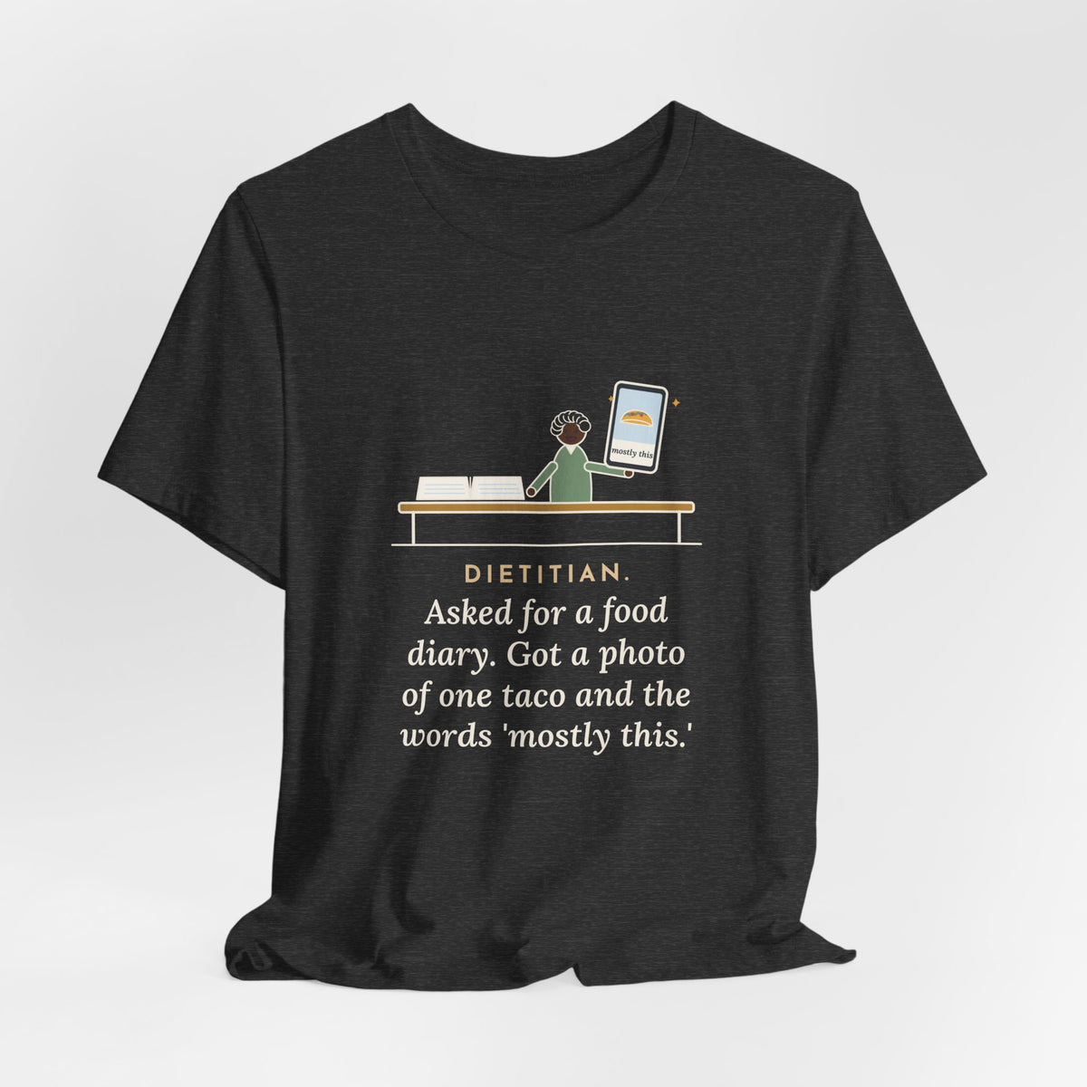 Funny Dietitian T-Shirt, Asked for a Food Diary, Got a Photo of One Taco and the Words Mostly This, Food Diary Tee