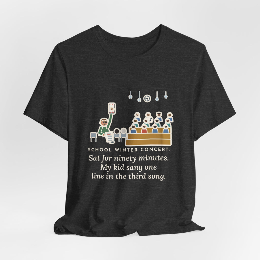 Funny Winter Concert T-Shirt, Sat for Ninety Minutes, My Kid Sang One Line in the Third Song, Concert Night Tee