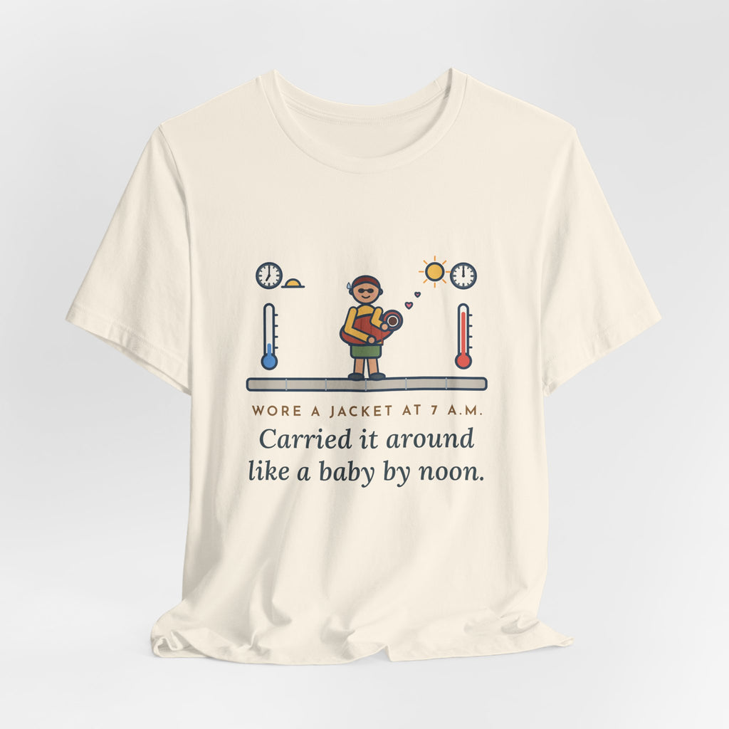 Funny Desert Weather T-Shirt, Wore a Jacket at 7 a.m., Carried It Around Like a Baby by Noon, Sidewalk Swing Tee